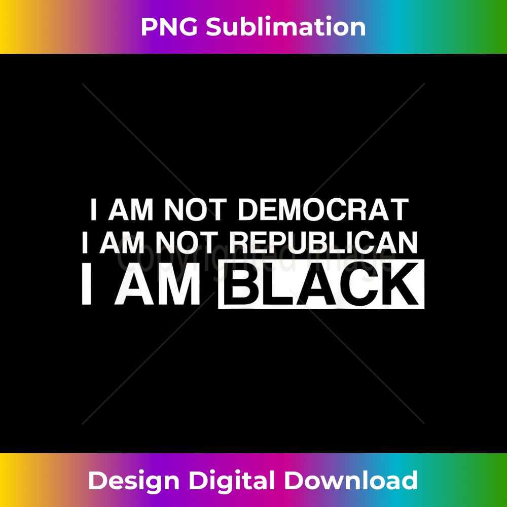 I Am Not Democrat I Am Not Republican I Am Black 0148.jpg