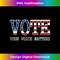 US Flag Election Tee For Women Men Vote Your Voice Matters Tank Top 0020.jpg