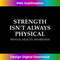 STRENGTH ISN'T ALWAYS PHYSICAL Fight Mental Health Awareness Tank Top 0451.jpg