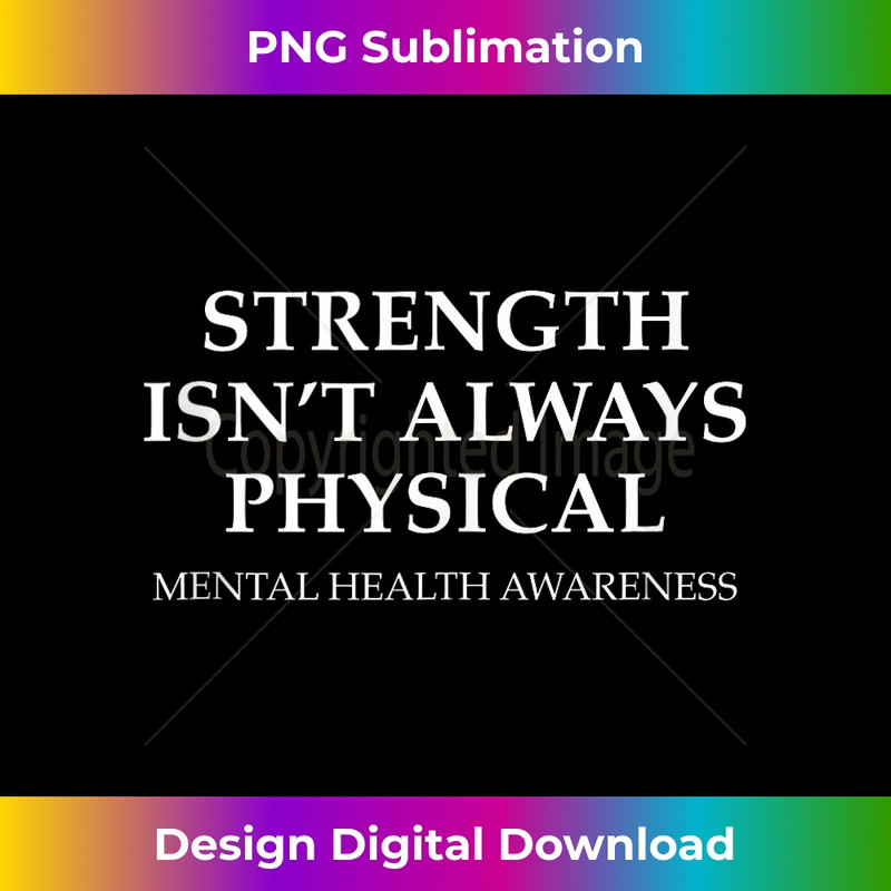 STRENGTH ISN'T ALWAYS PHYSICAL Fight Mental Health Awareness Tank Top 0451.jpg