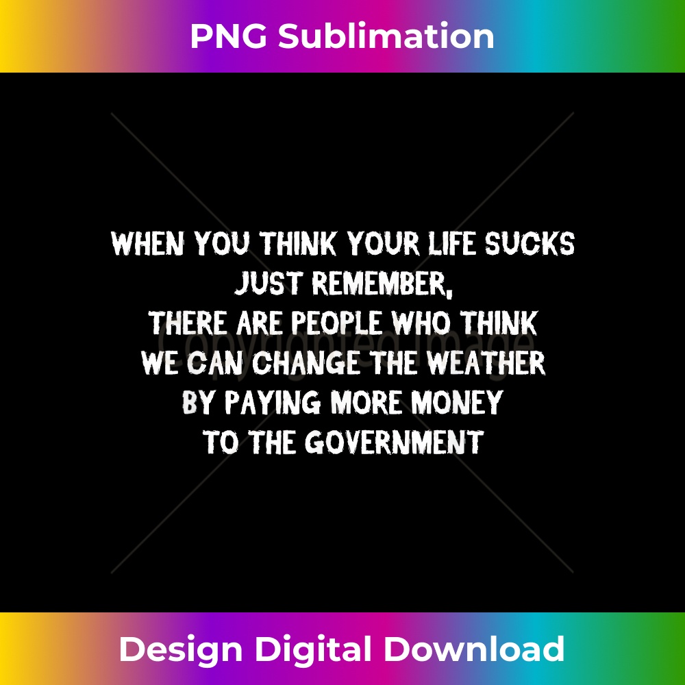 Funny Climate Hoax tee when you think your life sucks 0036.jpg