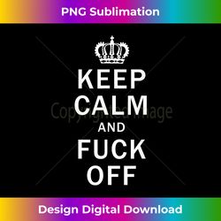 keep calm and fuck off shirt funny offensive swearing tshirt - timeless png sublimation download - animate your creative