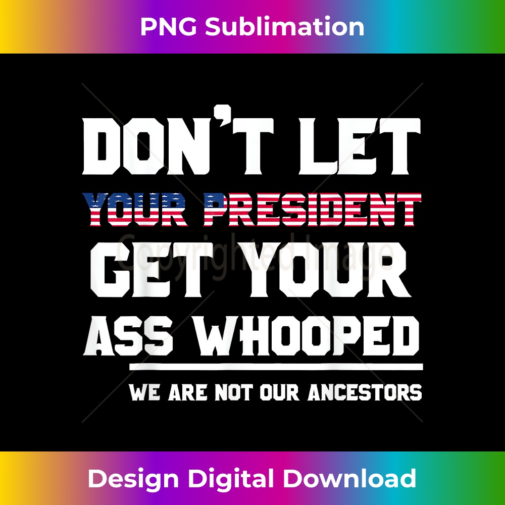 Don't Let Your President Get Your Ass Whooped 0563.jpg