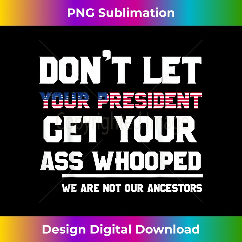 Don't Let Your President Get Your Ass Whooped 0563.jpg