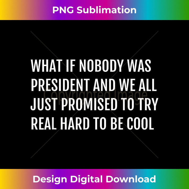 What if Nobody was President Be Cool Presidential 2783.jpg