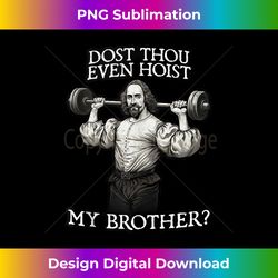 dost thou even hoist my brother barbell u2013 funny shakespeare tank top - luxe sublimation png download - channel your