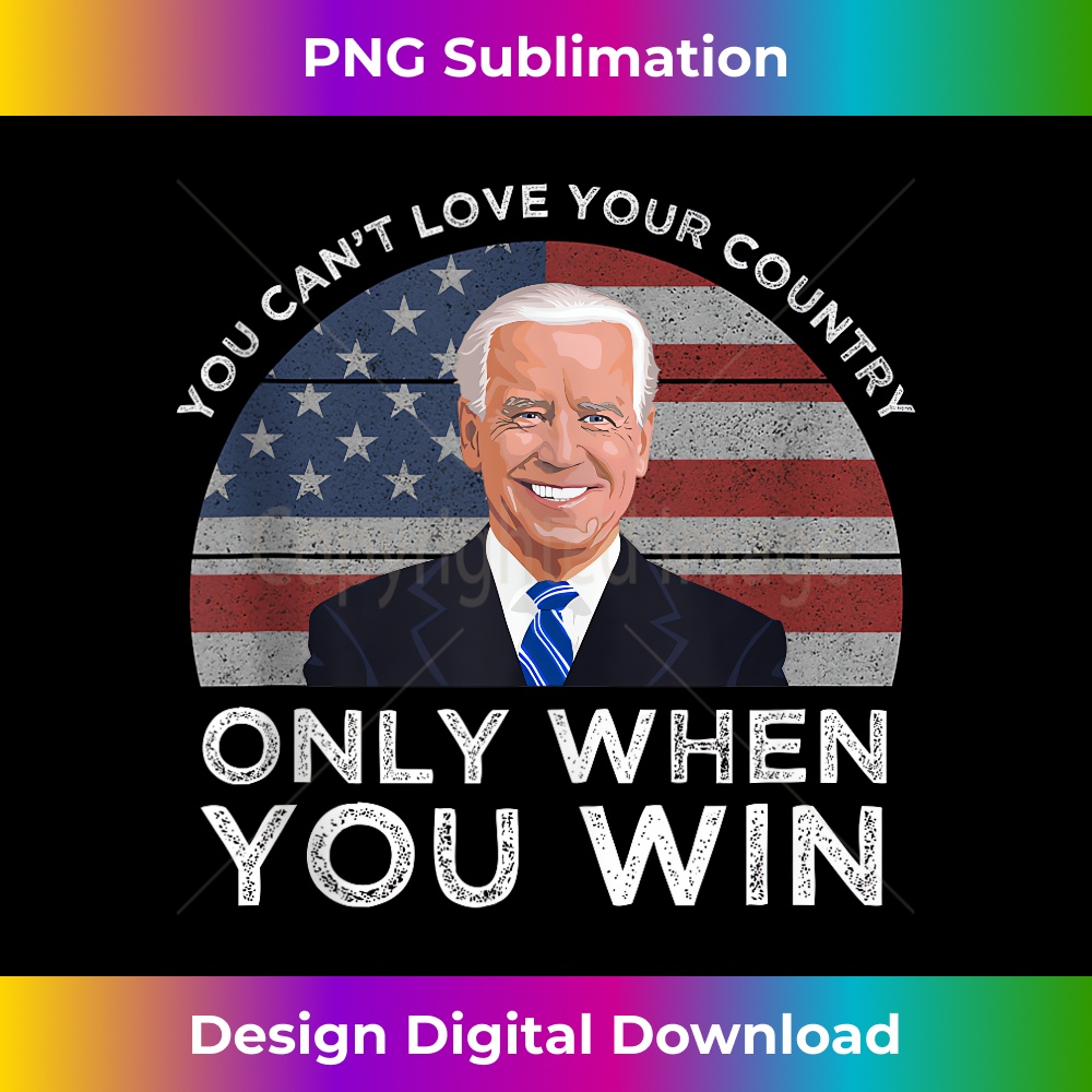 You Can't Love Your Country Only When You Win Pro-Biden Tank Top 0546.jpg