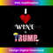 I Love Wine And Donald Pro Trump Supporter Drinking Shirt 1140.jpg