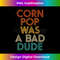 Corn Pop Was A Bad Dude Funny Meme 0452.jpg