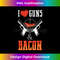 I Love Guns & Bacon Weapon Gun Lover 0977.jpg