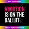 Abortion Is On The Ballot Vote For Women's Rights Pro Choice Long Sleeve 0005.jpg