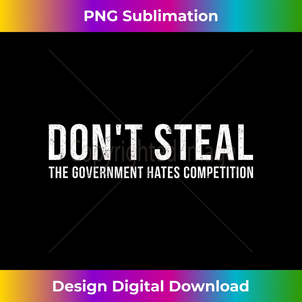Dont Steal The Government Hates Competition Funny Political 0655.jpg