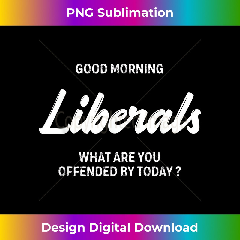 Good Morning Liberals What Are You Offended By Today 0845.jpg