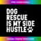 Dog Rescue is My Side Hustle Dogs Adopt Rescue animal Lover 0792.jpg