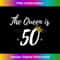 The Queen Is 50 Fifty Birthday Gift T Shirt Quotes & 2682.jpg