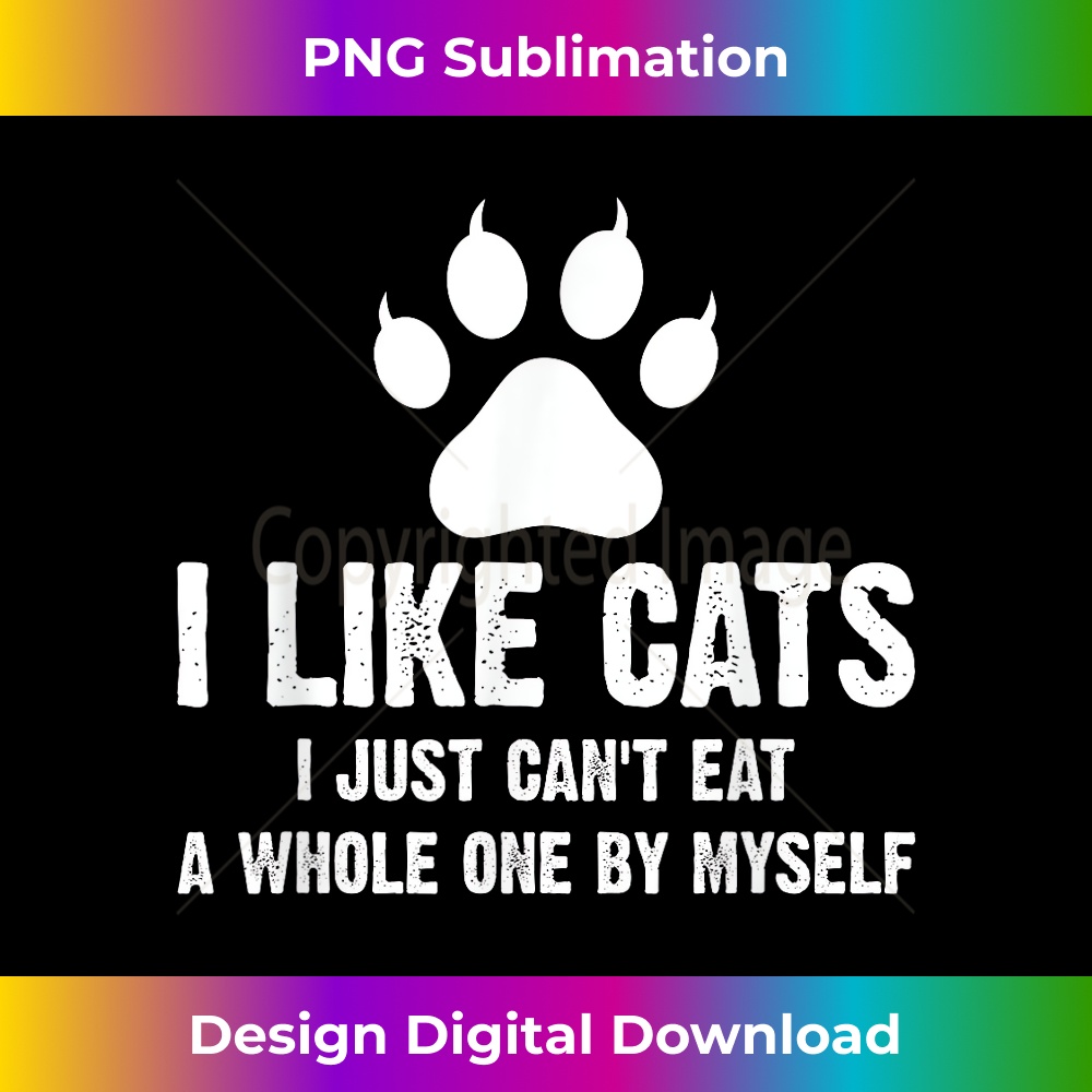 I Like Cats I Just Can't Eat A Whole One By Myself 0847.jpg