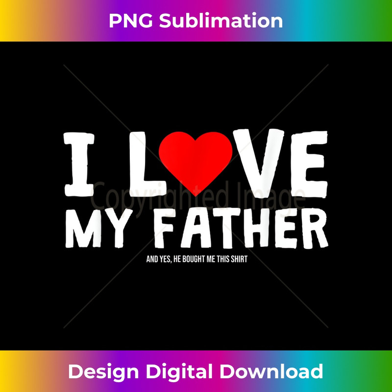 I Love My Father And Yes He Bought Me This 1555.jpg