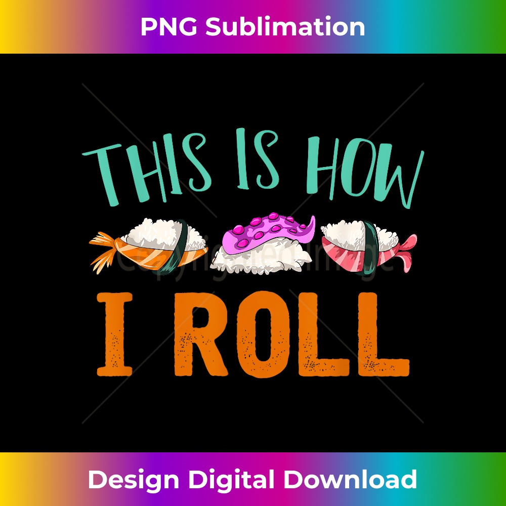 This Is How I Roll Anime Lover Gift Asian Funny Food Sushi 0989.jpg