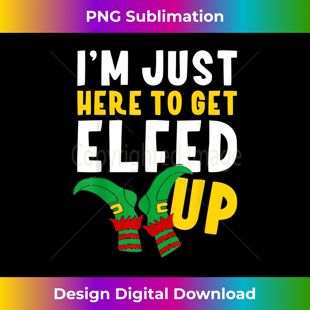 I'm Just Here To Get Elfed Up Funny Elf Christmas 1241.jpg