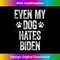 Even My Dog Hates Biden Tee Conservative Anti Liberal Funny Tank Top 0599.jpg