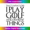 THAT'S WHAT I DO I PLAY GOLF AND I KNOW THINGS - Classic Sublimation PNG File - Spark Your Artistic Genius