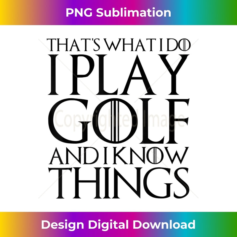 THAT'S WHAT I DO I PLAY GOLF AND I KNOW THINGS - Classic Sublimation PNG File - Spark Your Artistic Genius