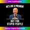 He's Like A President but for Stupid People Funny Anti Biden - Sleek Sublimation PNG Download - Infuse Everyday with a Celebratory Spirit