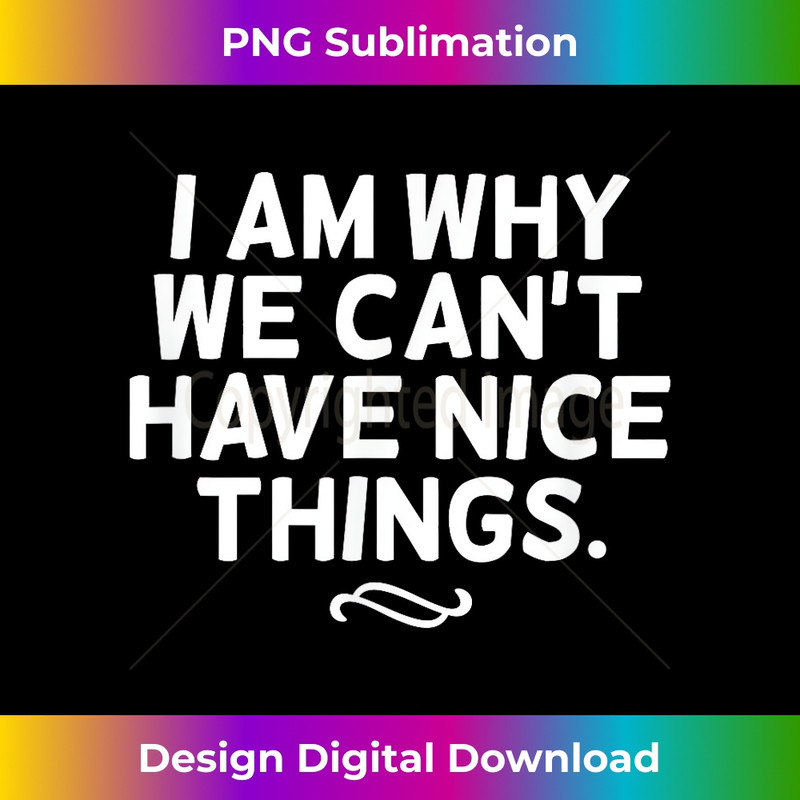 Funny, I Am Why We Can't Have Nice Things T-shirt. Joke - Futuristic PNG Sublimation File - Striking & Memorable Impressions