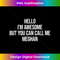 Hello I'm Awesome But You Can Call Me Meghan - Sublimation-Optimized PNG File - Lively and Captivating Visuals