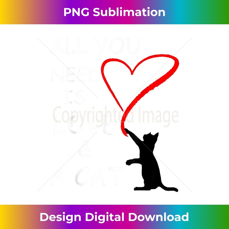 ALL YOU NEED IS LOVE AND A CAT - Sublimation-Optimized PNG File - Tailor-Made for Sublimation Craftsmanship