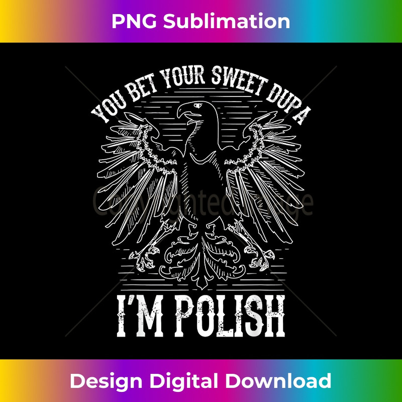 Funny Bet Your Sweet Dupa I'm Polish Cool Duma Polska Gift - Luxe Sublimation PNG Download - Customize with Flair