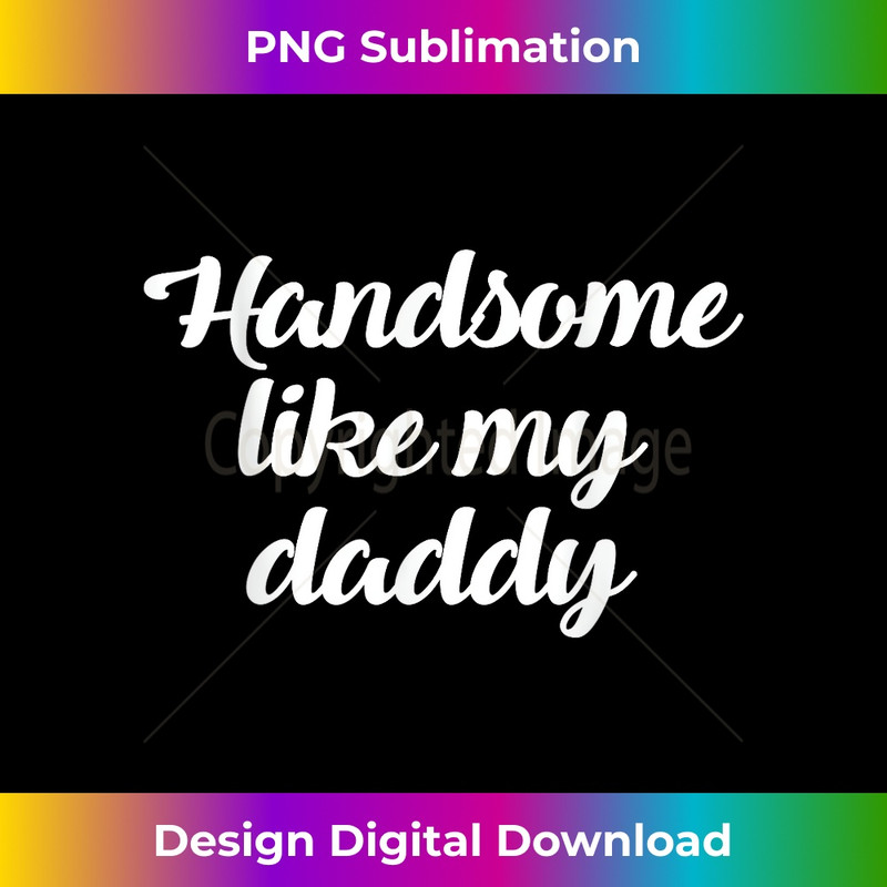 Handsome like my daddy - cute son gift - Timeless PNG Sublimation Download - Chic, Bold, and Uncompromising