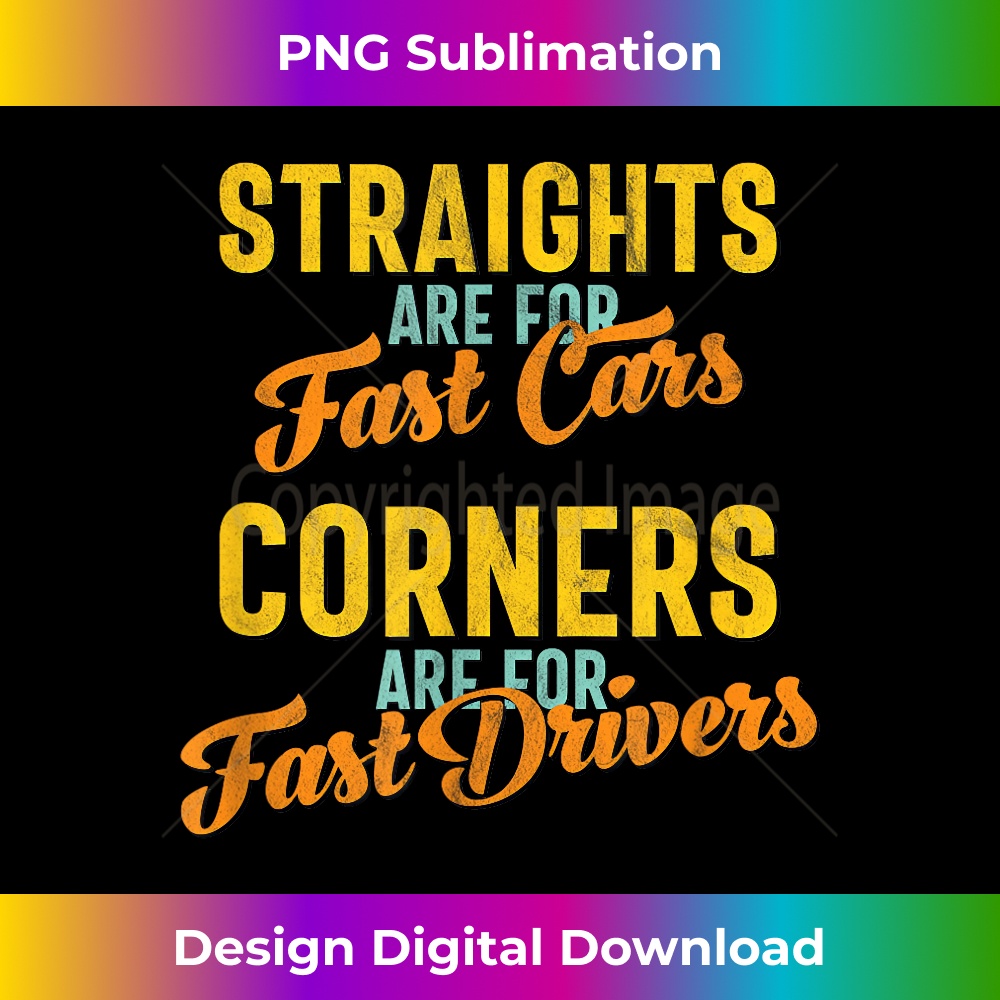 Straights Are For Fast Cars Corners Are For Fast Drivers - Innovative PNG Sublimation Design - Lively and Captivating Visuals