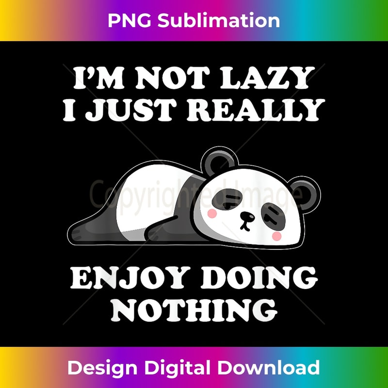 I'm not lazy I just enjoy doing nothing- lazy Panda - Classic Sublimation PNG File - Access the Spectrum of Sublimation Artistry