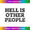 Hell Is Other People Unisex T shirt Funny - Bespoke Sublimation Digital File - Challenge Creative Boundaries