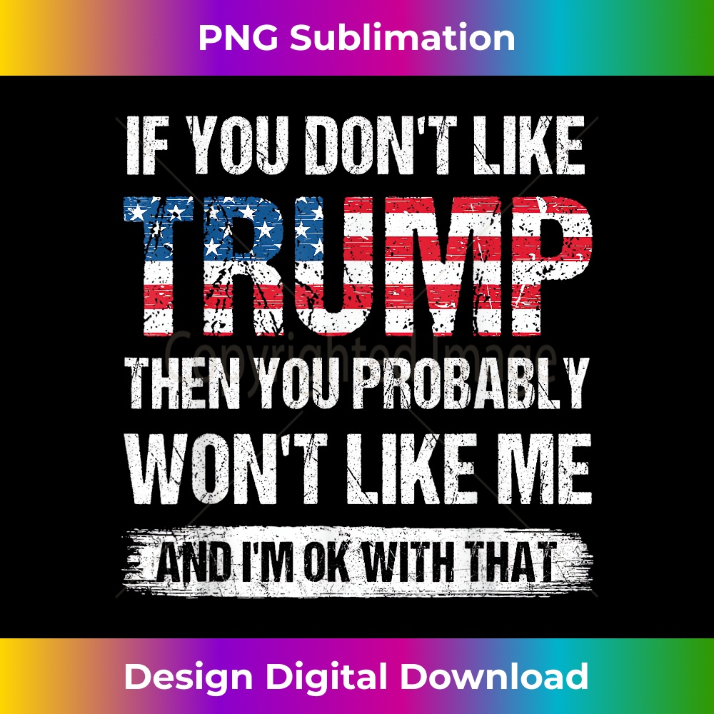 If You Don't Like Trump Then You Probably Won't Like Me - Urban Sublimation PNG Design - Lively and Captivating Visuals