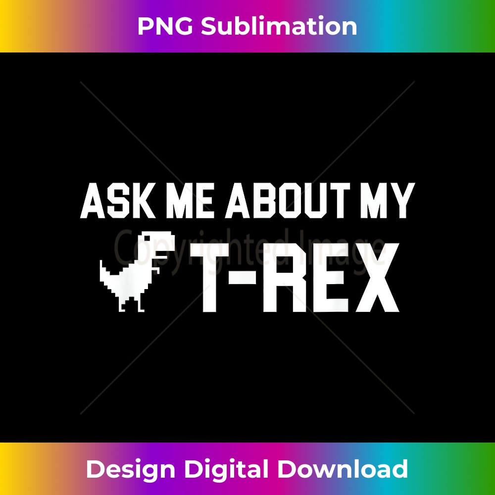 Ask Me About My T Rex Shirt Funny Quote Dinosaur Skeleton T - Luxe Sublimation PNG Download - Crafted for Sublimation Excellence