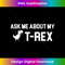 Ask Me About My T Rex Shirt Funny Quote Dinosaur Skeleton T - Luxe Sublimation PNG Download - Crafted for Sublimation Excellence
