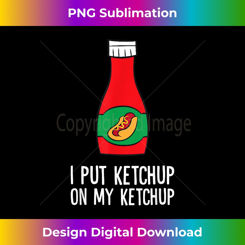I Put Ketchup On My Ketchup - Sophisticated PNG Sublimation File - Crafted for Sublimation Excellence
