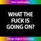Sarcastic, What The Fuck Is Going On, Joke, Family - Sophisticated PNG Sublimation File - Chic, Bold, and Uncompromising