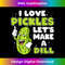 I Love Pickles Let's Make A Dill Pickle And Pun Lover - Eco-Friendly Sublimation PNG Download - Immerse in Creativity with Every Design