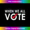 When We All Vote Midterms Campaign T-Shirt - Urban Sublimation PNG Design - Lively and Captivating Visuals