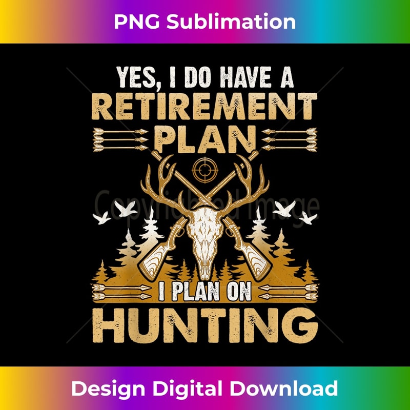 Yes I do Have a Retirement Plan Deer Hunting Hunter Dad Men - Vibrant Sublimation Digital Download - Customize with Flair