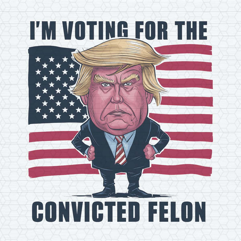 USA Election I'm Voting For The Convicted Felon PNG.jpg