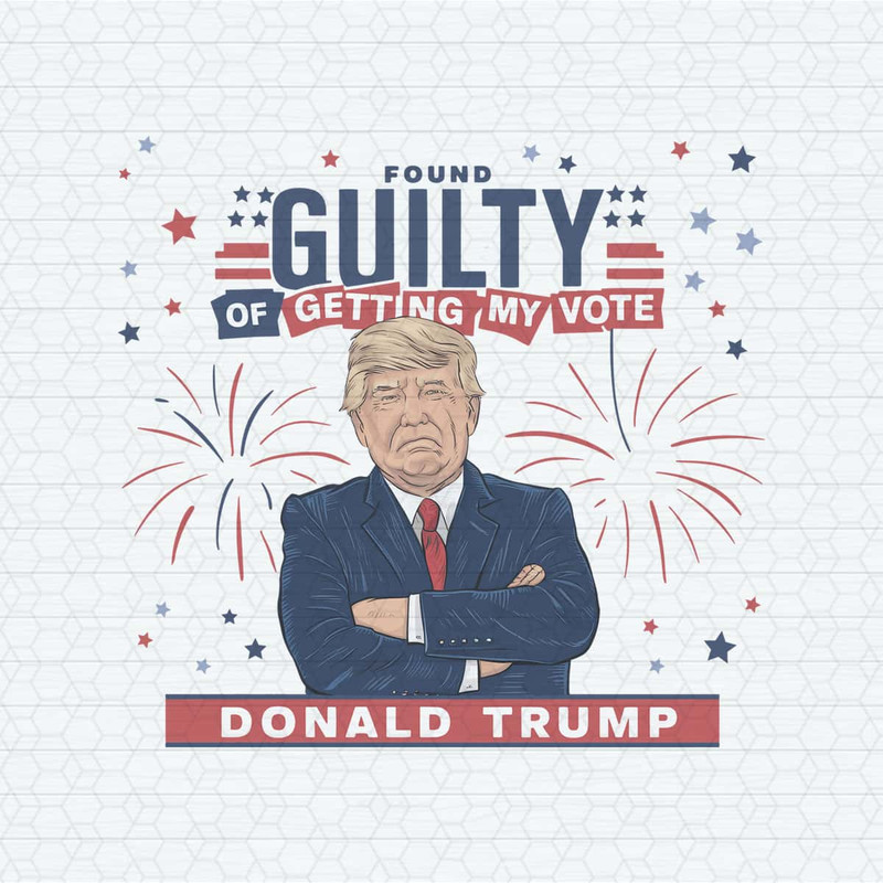 Donald Trump Found Guilty Of Getting My Vote PNG.jpg