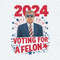 2024 Election I'm Voting For A Felon PNG.jpg