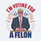 Trump I'm Voting For A Felon USA Politics PNG.jpg