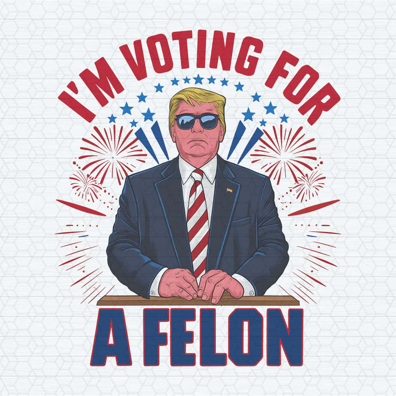 Trump I'm Voting For A Felon USA Politics PNG.jpg