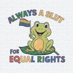 always a slut for equal rights lgbtq frog svg