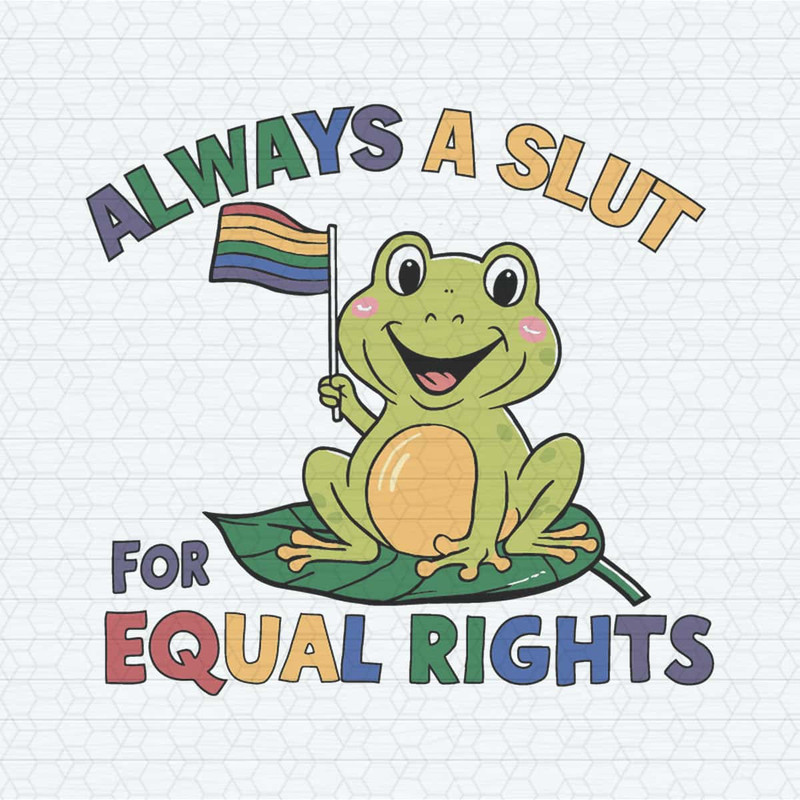 Always A Slut For Equal Rights LGBTQ Frog SVG.jpg